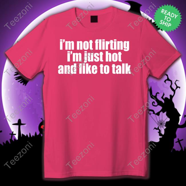 I'm Not Flirting I'm Just Hot And Like To Talk Hoodie Sweatshirt Moxi Mimi