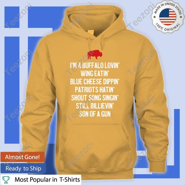 Bluecheesemafia Shop I'm A Buffalo Lovin' Wing Eatin' Blue Chesse Dippin' Patriots Hatin' Shout Song Singin' Still Bilievin' Son Of A Gun Tee