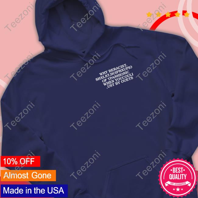 Why Be Racist Shxlst Hoipbxupio Of Tpahionic When Youcouli Ust By Ouets Hooded Sweatshirt