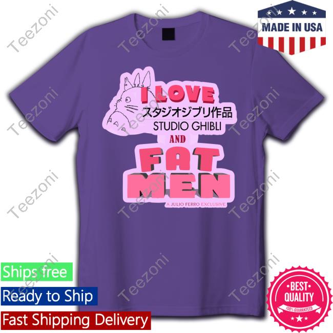 I Love Studio Ghibli And Fat Men A Julio Ferro Exclusive Hoodied Sweatshirt Julio Ferro