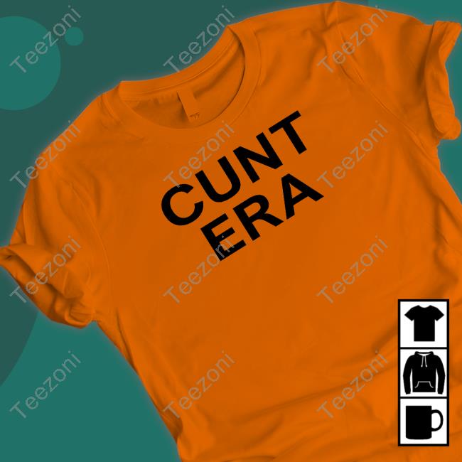 Cunt Era Shirts