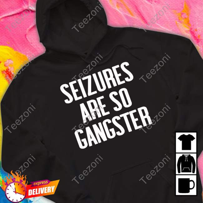 Goodshirts Seizures Are So Gangster T Shirt