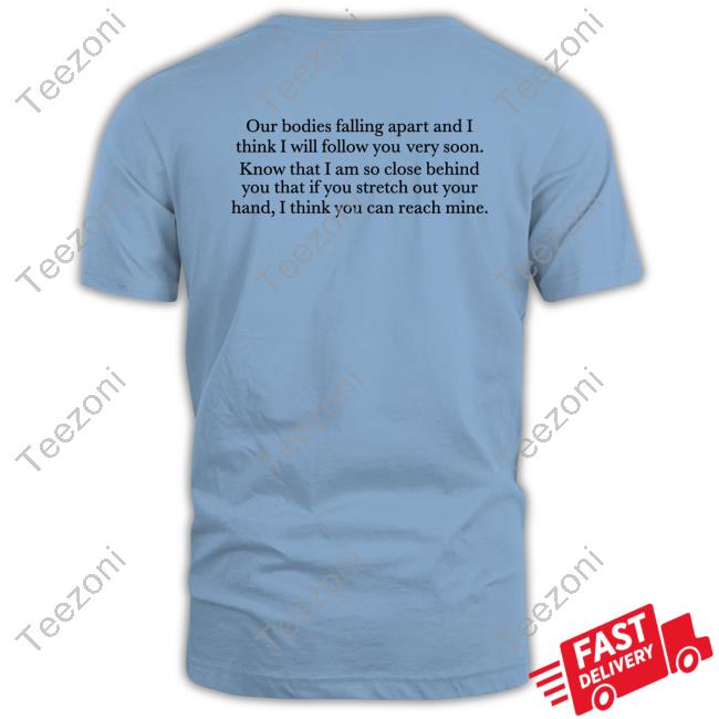 Leonard Cohen Our Bodies Are Falling Apart And I Think I Will Follow You Very Soon Long Sleeve Tee Shirt