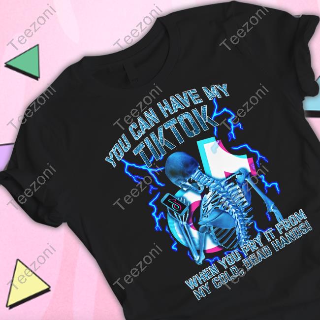 https://bayatee.com/campaign/you-can-have-my-tiktok-when-you-pry-it-from-my-cold-dead-hands-t-shirt