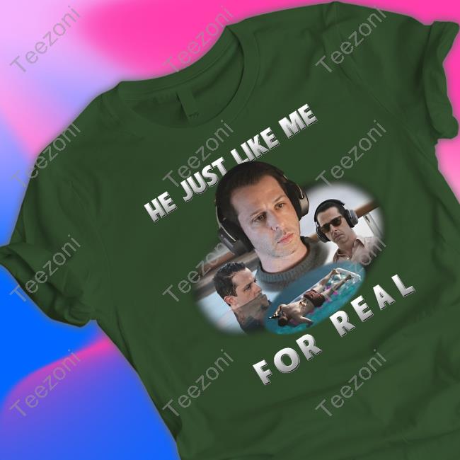 He Just Like Me For Real T Shirt