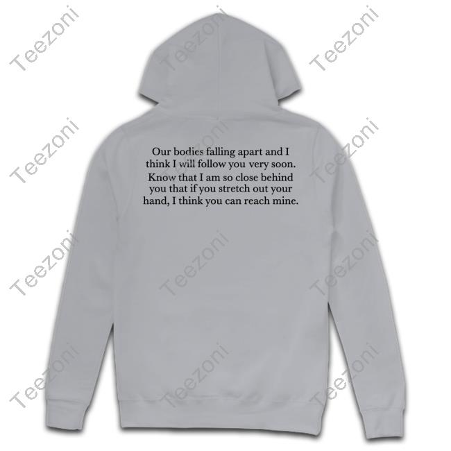 Leonard Cohen Our Bodies Are Falling Apart And I Think I Will Follow You Very Soon Tee Shirt