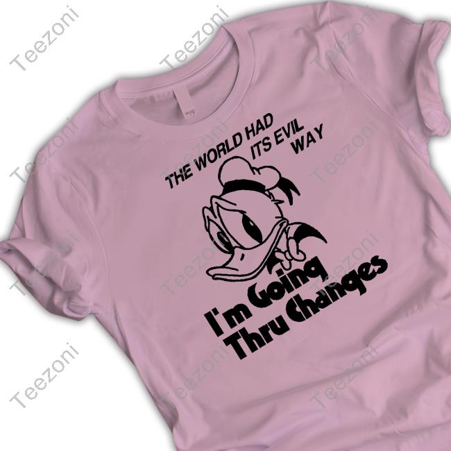 The World Had Its Evil Way I'm Going Thru Changes T-Shirt