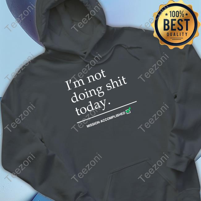 Highsnobiety Merch I'm Not Doing Shit Today Mission Accomplished Tee Shirt