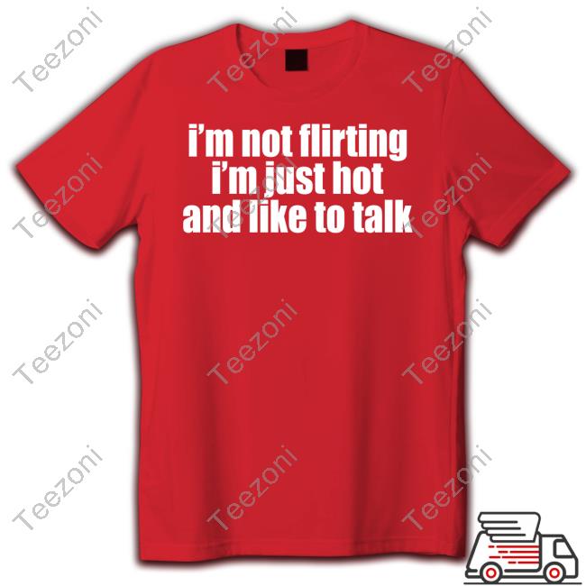 I'm Not Flirting I'm Just Hot And Like To Talk Shirts Moxi Mimi