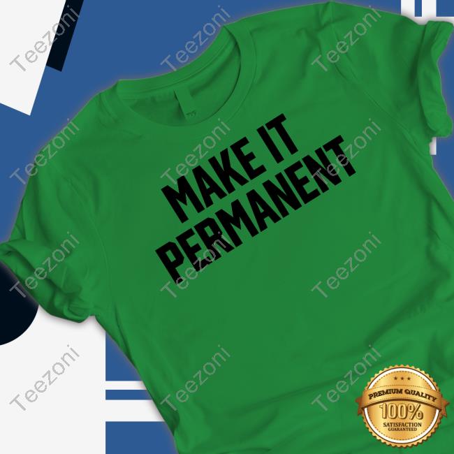 Make It Permanent Tee Shirts