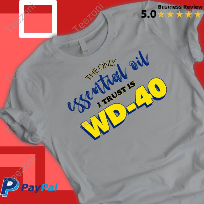 Official The Only Essential Oil I Trust Is Wd-40 Shirt