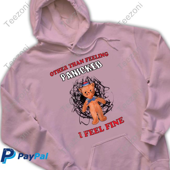 Other Than Feeling Panicked I Feel Fine Hoodie