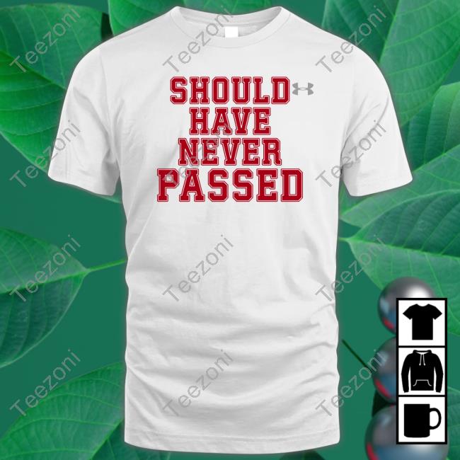 Should Have Never Passed Classic Shirt